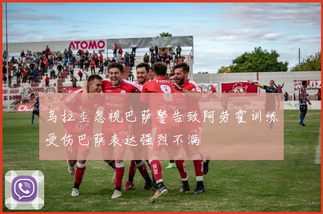 乌拉圭忽视巴萨警告致阿劳霍训练受伤巴萨表达强烈不满