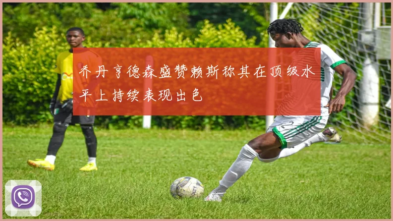 乔丹亨德森盛赞赖斯称其在顶级水平上持续表现出色